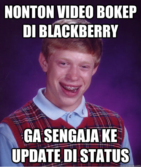 Nonton video bokep di Blackberry ga sengaja ke update di status   Bad Luck Brian