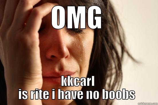 OMG KKCARL IS RITE I HAVE NO BOOBS  First World Problems