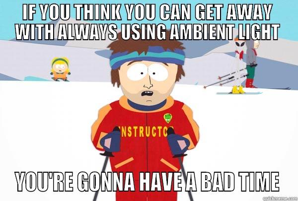 IF YOU THINK YOU CAN GET AWAY WITH ALWAYS USING AMBIENT LIGHT YOU'RE GONNA HAVE A BAD TIME Super Cool Ski Instructor