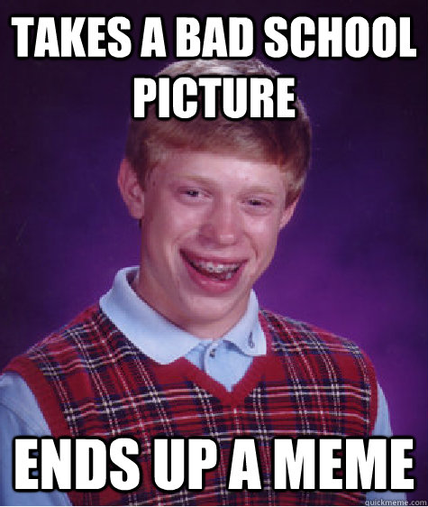 Takes A Bad school picture  ends up a meme  Bad Luck Brian