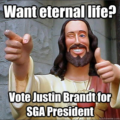 Want eternal life? Vote Justin Brandt for SGA President  