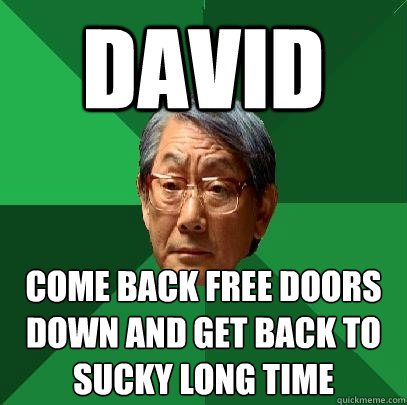 David Come back free doors down and get back to sucky long time - David Come back free doors down and get back to sucky long time  High Expectations Asian Father