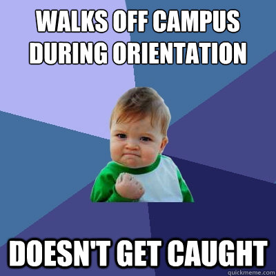 WALKS OFF CAMPUS DURING ORIENTATION DOESN'T GET CAUGHT  Success Kid