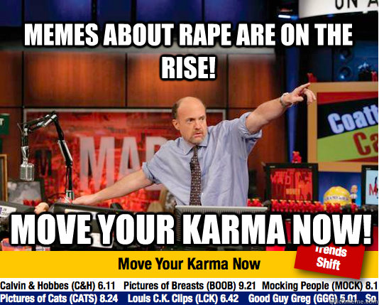 Memes about rape are on the rise! Move your karma NOW! - Memes about rape are on the rise! Move your karma NOW!  Mad Karma with Jim Cramer