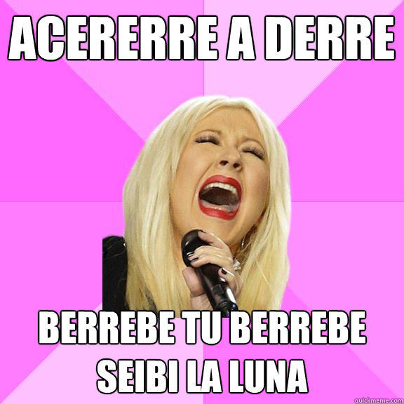 acererre a derre  berrebe tu berrebe seibi la luna  Wrong Lyrics Christina