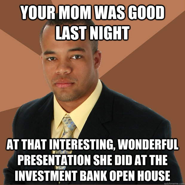 your mom was good last night at that interesting, wonderful presentation she did at the investment bank open house   Successful Black Man