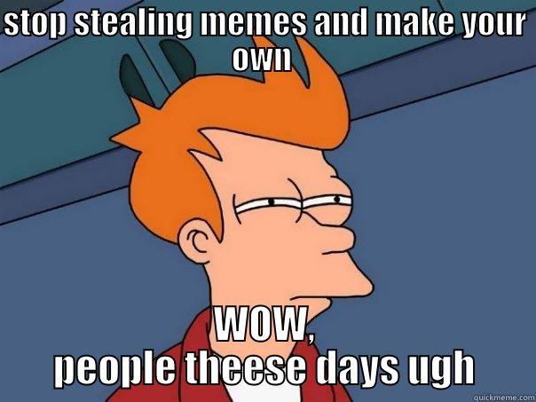 anal beads - STOP STEALING MEMES AND MAKE YOUR OWN  WOW, PEOPLE THEESE DAYS UGH Futurama Fry