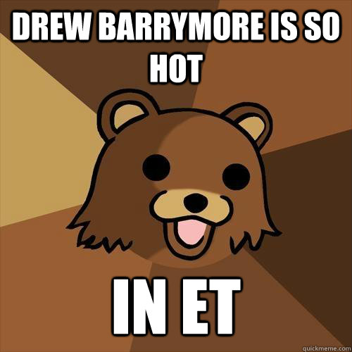 drew barrymore is so hot in et - drew barrymore is so hot in et  Pedobear