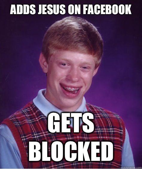 Adds Jesus on facebook Gets blocked  Bad Luck Brian