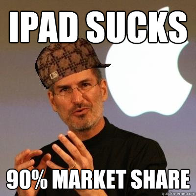 ipad sucks 90% market share  Scumbag Steve Jobs