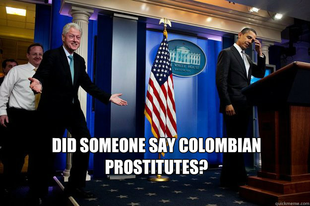  Did someone say Colombian prostitutes?  Inappropriate Timing Bill Clinton