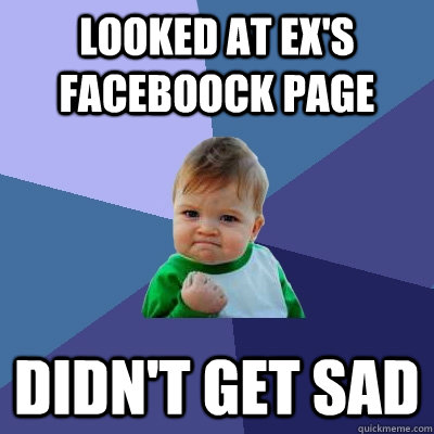 Looked at ex's faceboock page Didn't Get sad  Success Kid