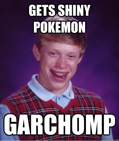 gets shiny pokemon garchomp  Bad Luck Brian