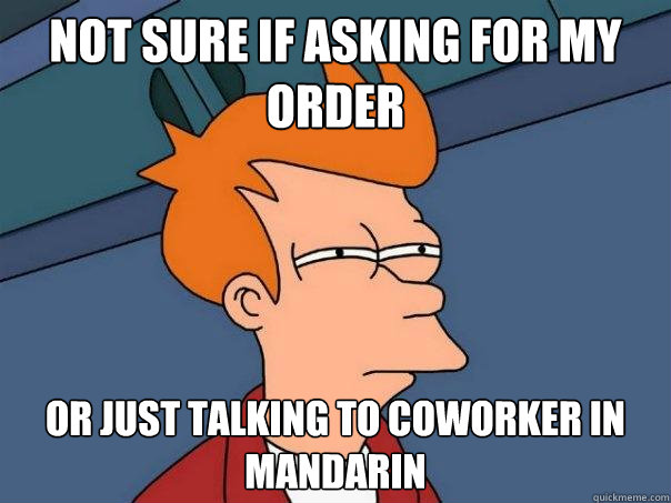 Not sure if asking for my order Or just talking to coworker in mandarin - Not sure if asking for my order Or just talking to coworker in mandarin  Futurama Fry