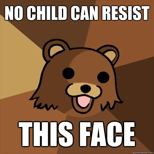 no child can resist THIS FACE  Pedobear