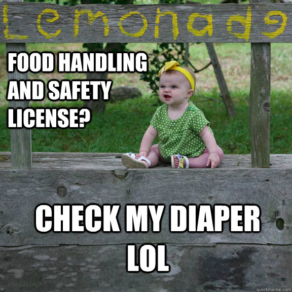 Food Handling and Safety License? check my diaper lol - Food Handling and Safety License? check my diaper lol  Lemonade Girl