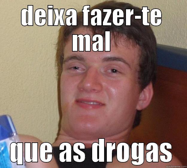 DEIXA FAZER-TE MAL QUE AS DROGAS 10 Guy