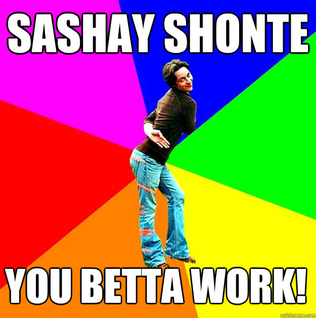 Sashay shonte you betta work! - Sashay shonte you betta work!  James Sassavoy template