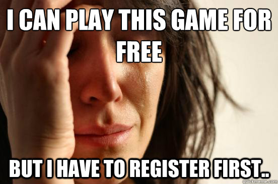 I can play this game for FREE But I have to register first..  First World Problems