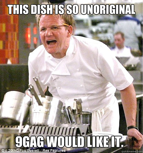 This dish is so unoriginal  9gag would like it.  gordon ramsay