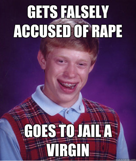 Gets falsely accused of rape Goes to jail a virgin  Bad Luck Brian