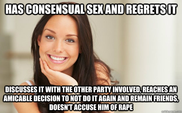 Has consensual sex and regrets it discusses it with the other party involved, reaches an amicable decision to not do it again and remain friends, doesn't accuse him of rape  Good Girl Gina