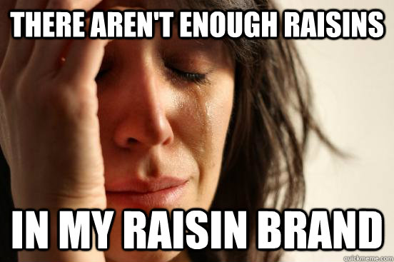 There aren't enough raisins in my raisin brand - There aren't enough raisins in my raisin brand  First World Problems