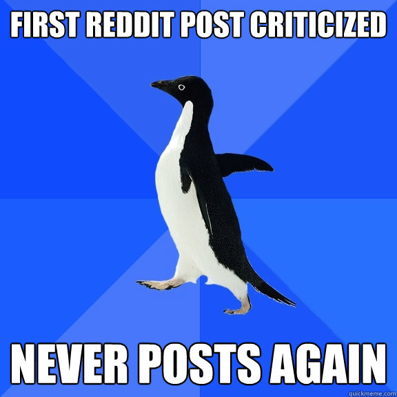 First Reddit post criticized  Never Posts Again  Socially Awkward Penguin