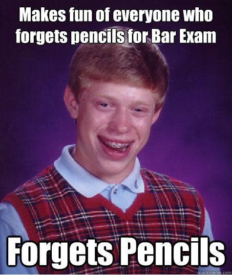 Makes fun of everyone who forgets pencils for Bar Exam Forgets Pencils  Bad Luck Brian