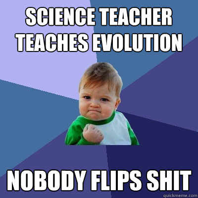 science teacher teaches evolution nobody flips shit  Success Kid