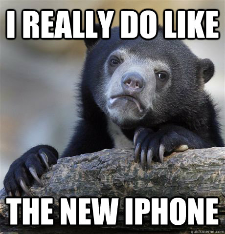 I REALLY DO LIKE THE NEW IPHONE  Confession Bear