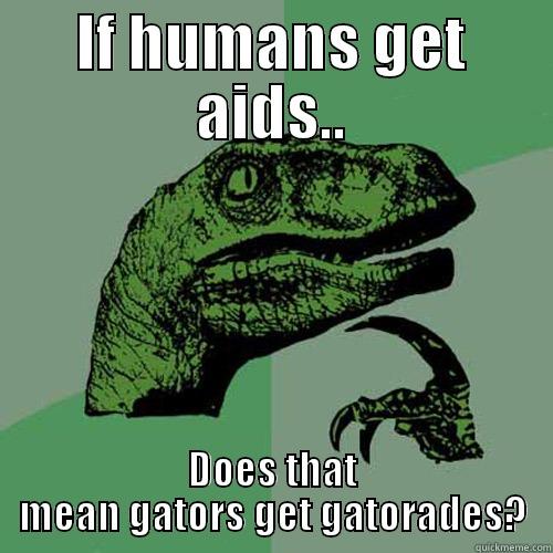 Gatorade funny  - IF HUMANS GET AIDS.. DOES THAT MEAN GATORS GET GATORADES? Philosoraptor