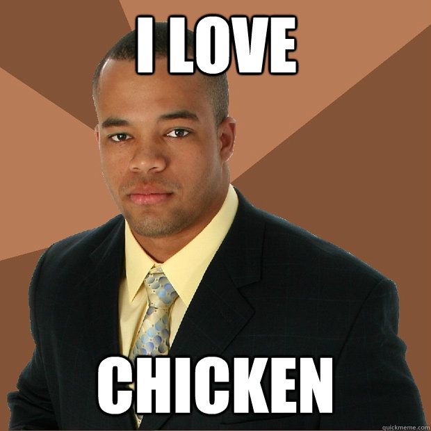 i love chicken  Successful Black Man