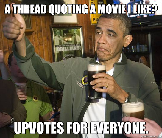 a Thread Quoting A movie I like? Upvotes for everyone. - a Thread Quoting A movie I like? Upvotes for everyone.  Approving Obama