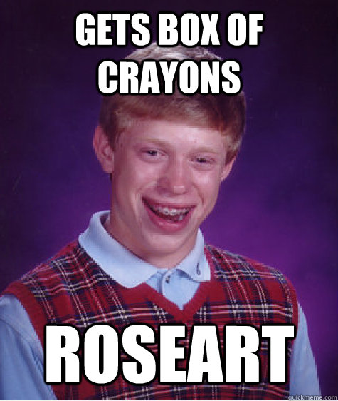 Gets box of crayons Roseart  Bad Luck Brian