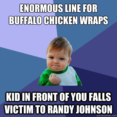 enormous line for buffalo chicken wraps kid in front of you falls victim to randy johnson  Success Kid