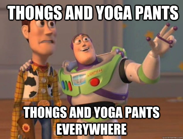  Thongs and Yoga Pants Thongs and Yoga Pants everywhere   