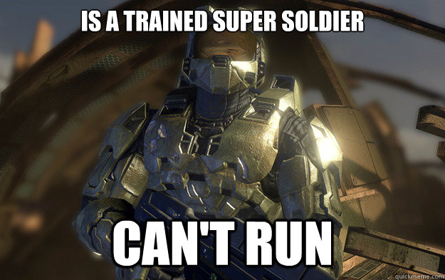 Is a trained super soldier Can't run  Halo 3