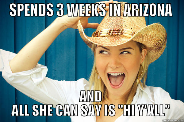 SPENDS 3 WEEKS IN ARIZONA AND ALL SHE CAN SAY IS 