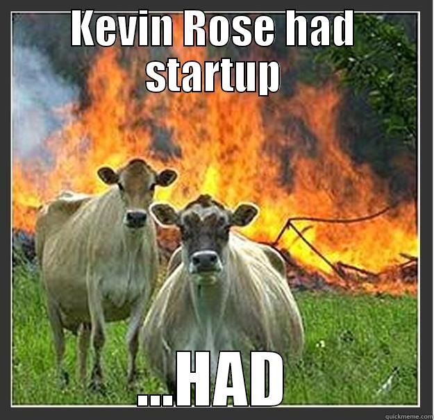 kevin rose start up - KEVIN ROSE HAD STARTUP ...HAD Evil cows