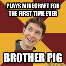 PLAYS MINECRAFT FOR THE FIRST TIME EVER BROTHER PIG - PLAYS MINECRAFT FOR THE FIRST TIME EVER BROTHER PIG  Misc