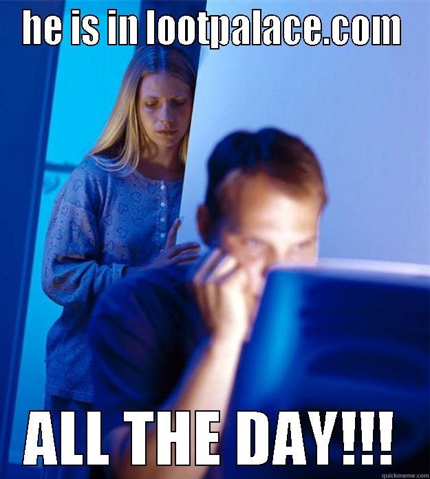 HE IS IN LOOTPALACE.COM ALL THE DAY!!! Redditors Wife