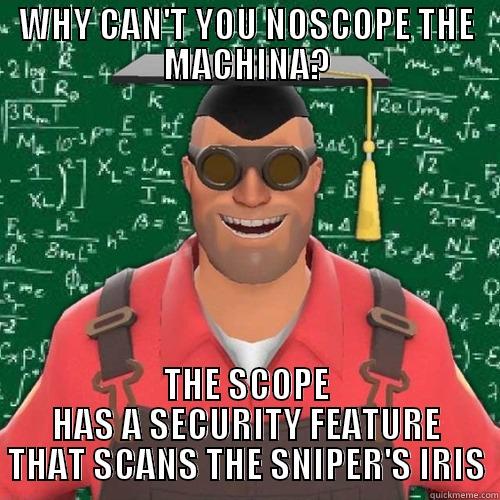 WHY CAN'T YOU NOSCOPE THE MACHINA? THE SCOPE HAS A SECURITY FEATURE THAT SCANS THE SNIPER'S IRIS Misc