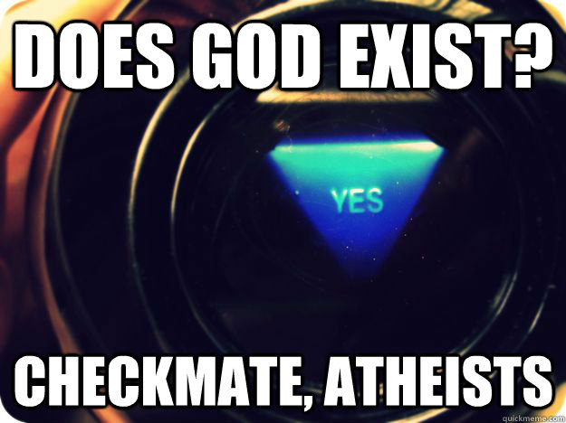 Does god exist? Checkmate, Atheists - Does god exist? Checkmate, Atheists  Misc