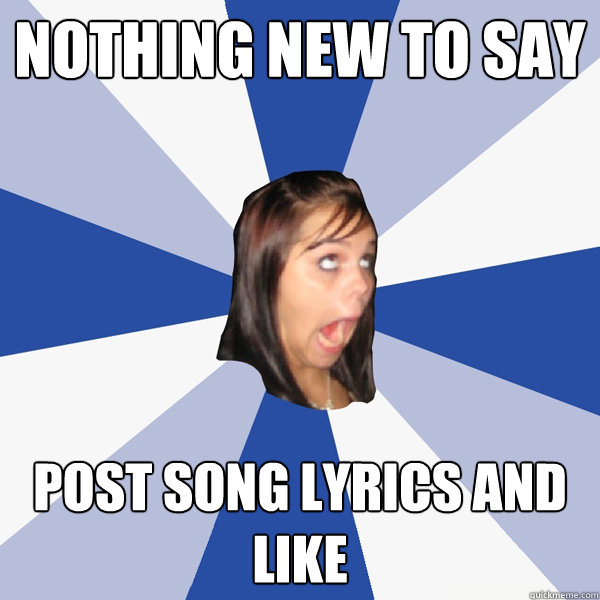 Nothing new to say Post song lyrics and like  Annoying Facebook Girl