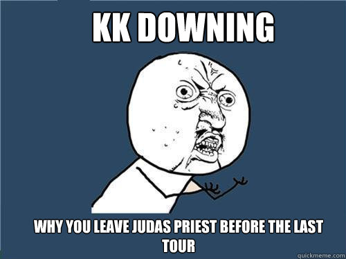 KK Downing Why you leave Judas Priest before the last tour  Why you no