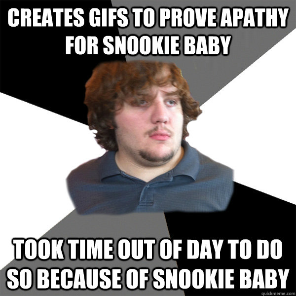 Creates gifs to prove apathy for Snookie baby took time out of day to do so because of snookie baby - Creates gifs to prove apathy for Snookie baby took time out of day to do so because of snookie baby  Family Tech Support Guy