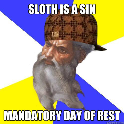 Sloth is a sin Mandatory day of rest Caption 3 goes here  Scumbag God is an SBF