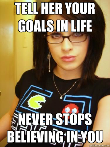 tell her your goals in life never stops believing in you - tell her your goals in life never stops believing in you  Cool Chick Carol