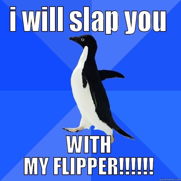 I WILL SLAP YOU WITH MY FLIPPER!!!!!! Socially Awkward Penguin